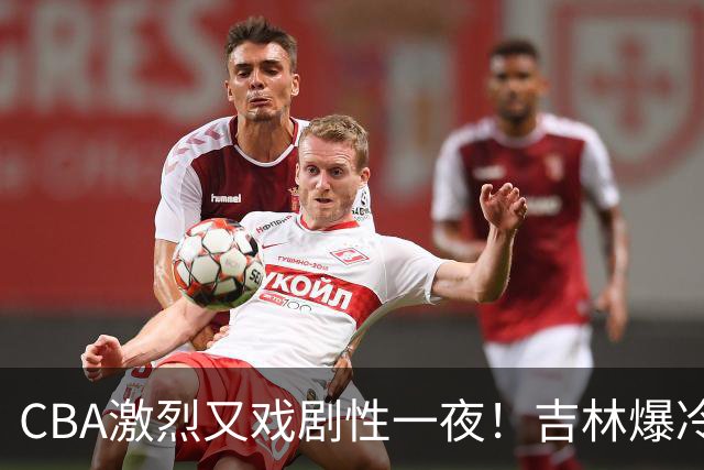 CBA激烈又戏剧性一夜！吉林爆冷辽篮苦主：广东“惨胜”倒数第一